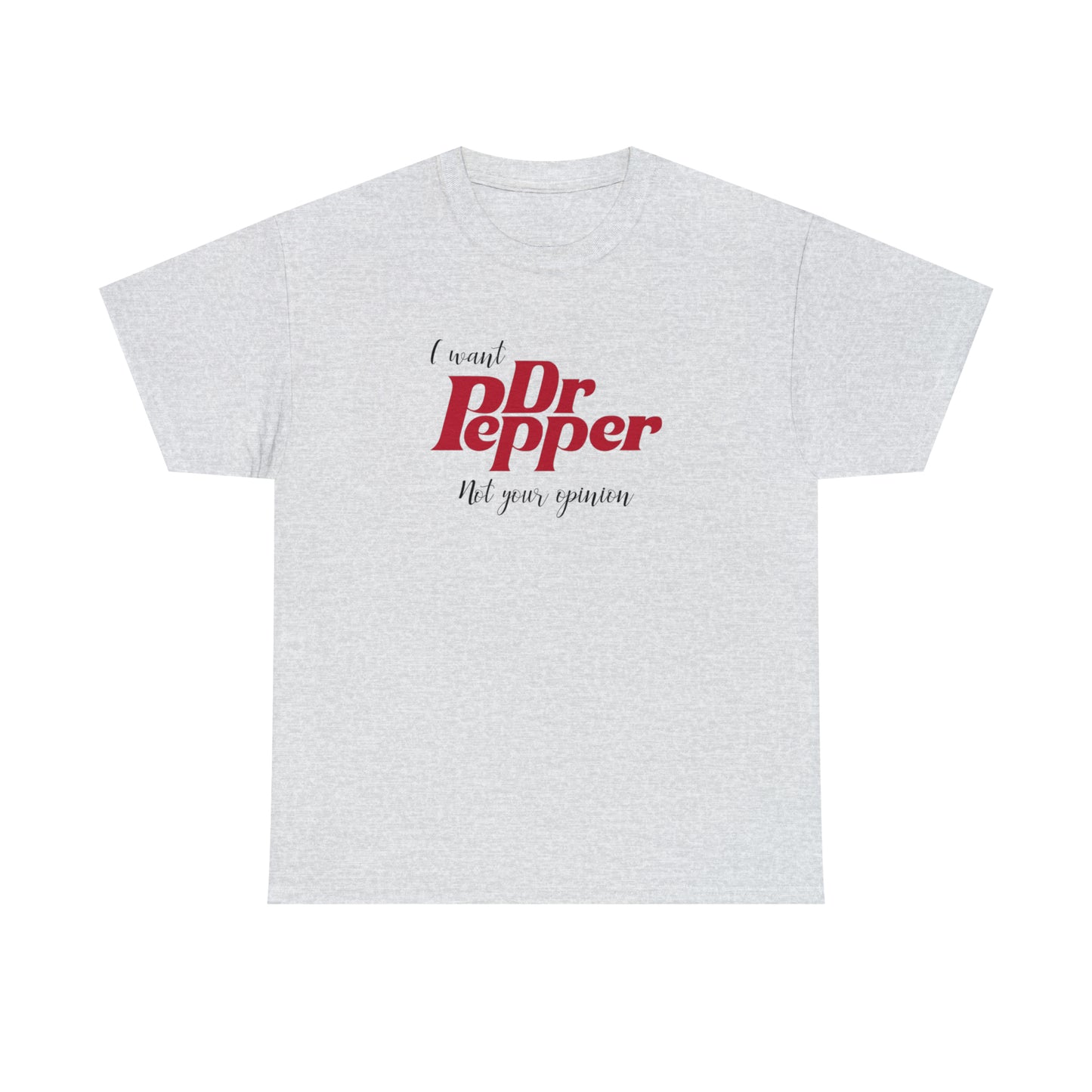 I Want Dr Pepper Not Your Opinion - Unisex Heavy Cotton Tee