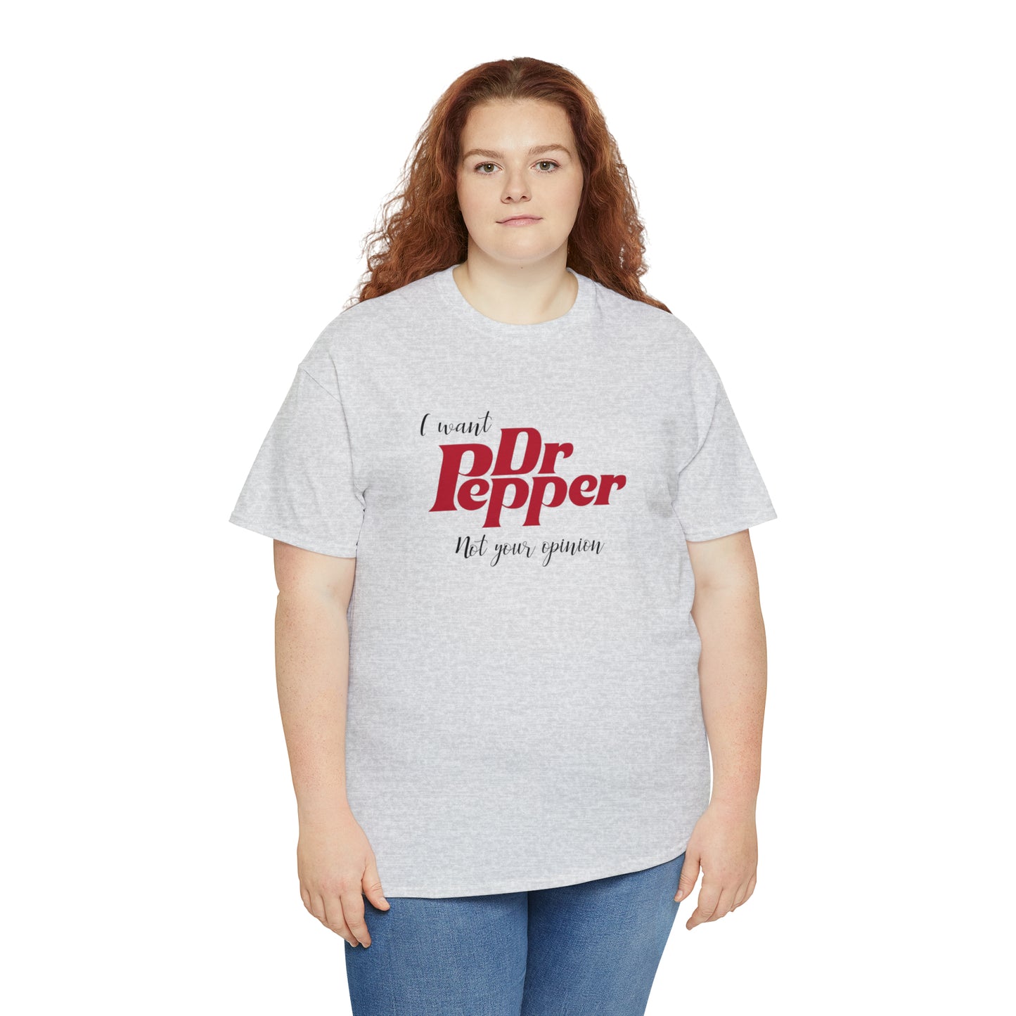 I Want Dr Pepper Not Your Opinion - Unisex Heavy Cotton Tee